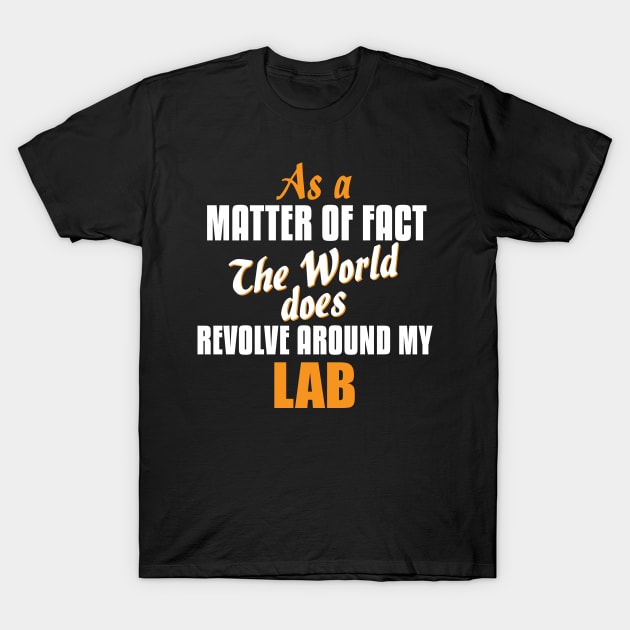 Actually the World Revolves Around My Lab T-Shirt by A Magical Mess